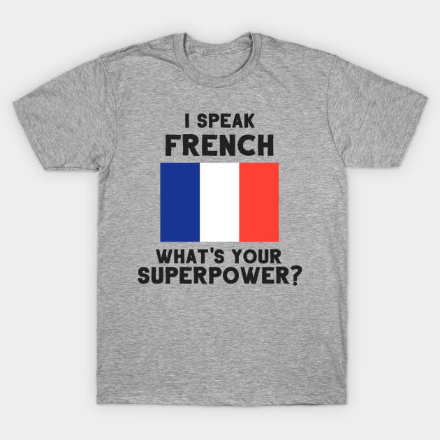 I Speak French - What's Your Superpower? T-Shirt by deftdesigns